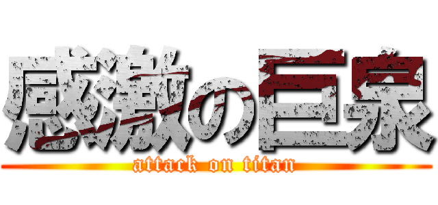 感激の巨泉 (attack on titan)