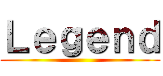 Ｌｅｇｅｎｄ ()