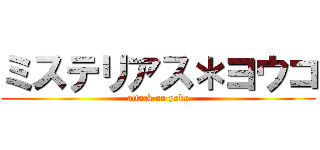 ミステリアス＊ヨウコ (attack on yoko)