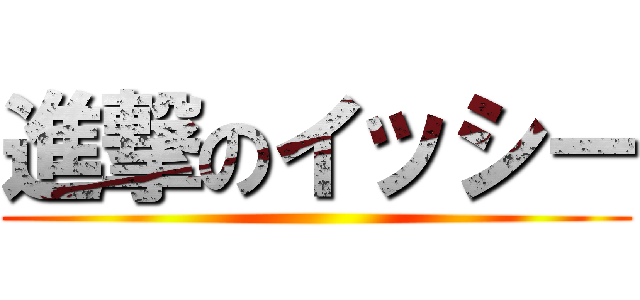 進撃のイッシー ()