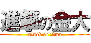 進撃の金大 (attack on titan)