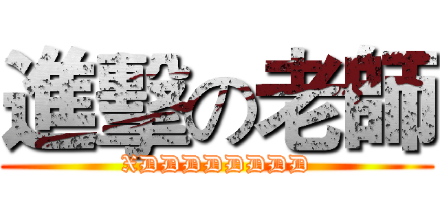 進擊の老師 (XDDDDDDDD)