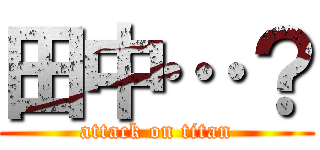 田中…？ (attack on titan)