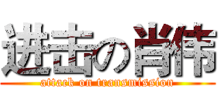进击の肖伟 (attack on transmission)