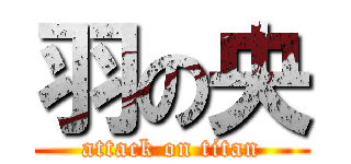 羽の央 (attack on titan)