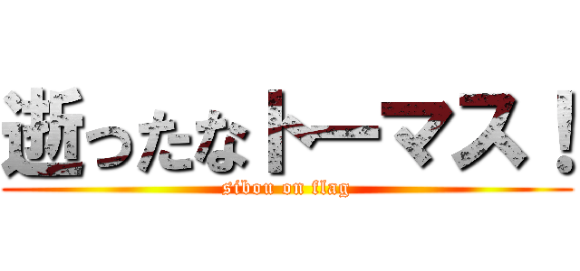 逝ったなトーマス！ (sibou on flag)