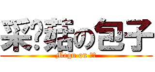 采蘑菇の包子 (Megu on 包子)