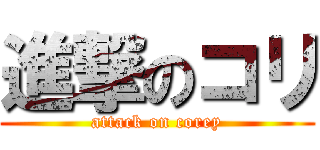 進撃のコリ (attack on corey)