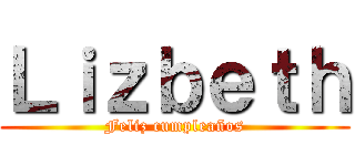 Ｌｉｚｂｅｔｈ (Feliz cumpleaños)