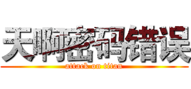 天啊密码错误 (attack on titan)