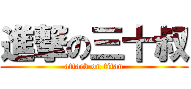 進撃の三十叔 (attack on titan)