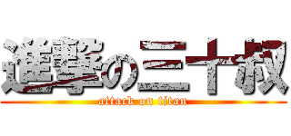 進撃の三十叔 (attack on titan)