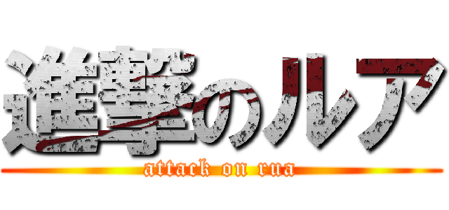 進撃のルア (attack on rua)