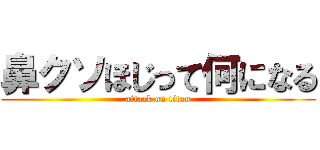 鼻クソほじって何になる (attack on titan)