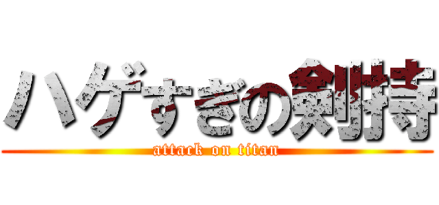 ハゲすぎの剣持 (attack on titan)