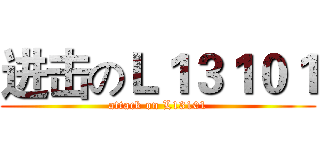 进击のＬ１３１０１ (attack on L13101)