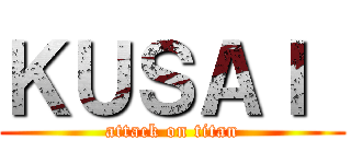 ＫＵＳＡＩ  (attack on titan)