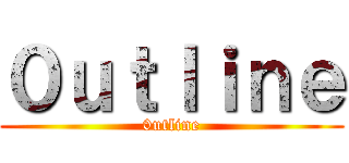 ０ｕｔｌｉｎｅ (0utline)