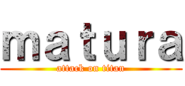 ｍａｔｕｒａ (attack on titan)
