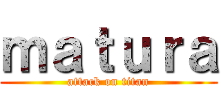 ｍａｔｕｒａ (attack on titan)