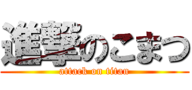 進撃のこまつ (attack on titan)