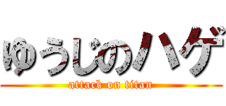 ゆうじのハゲ (attack on titan)