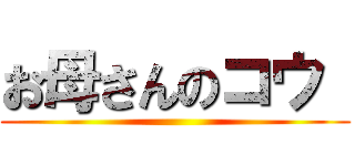 お母さんのコウ  ()