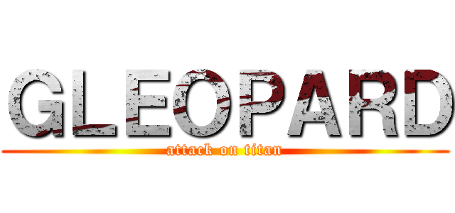 ＧＬＥＯＰＡＲＤ (attack on titan)