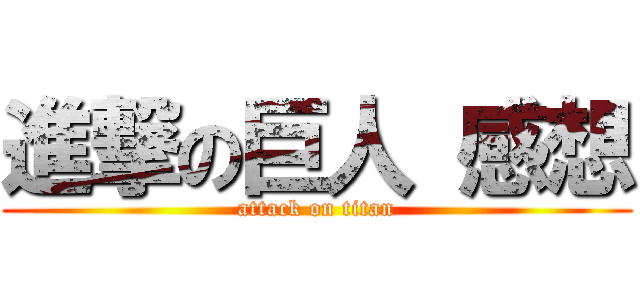 進撃の巨人 感想 (attack on titan)
