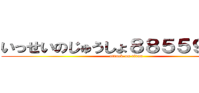 いっせいのじゅうしょ８８５５９６５３ (attack on titan)