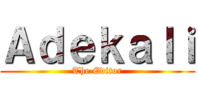 Ａｄｅｋａｌｉ (The Editor)