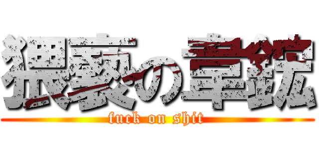 猥褻の韋鋐 (fuck on shit)