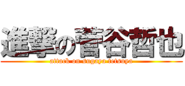 進撃の菅谷哲也 (attack on sugaya tetsuya)