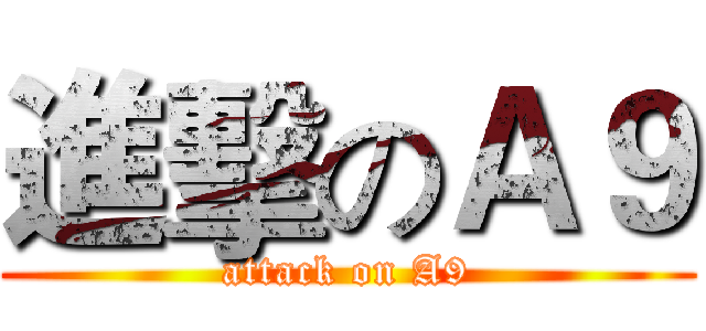 進擊のＡ９ (attack on A9)