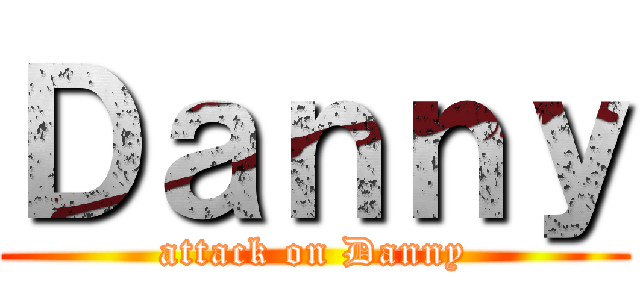Ｄａｎｎｙ (attack on Danny)