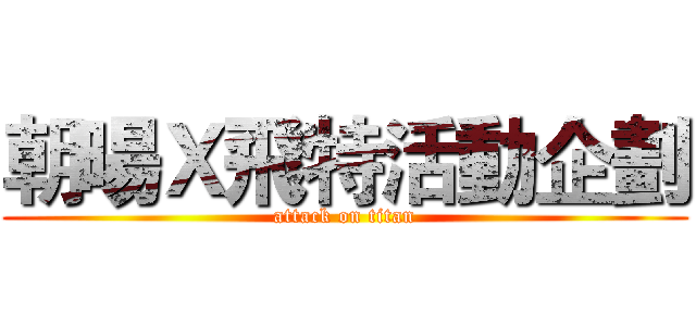 朝暘Ｘ飛特活動企劃 (attack on titan)