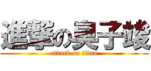 進撃の臭子竣 (attack on titan)