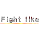 Ｆｉｇｈｔ ｌｉｋｅ ()