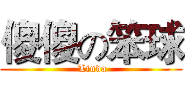 傻傻の笨球 ( Linda)