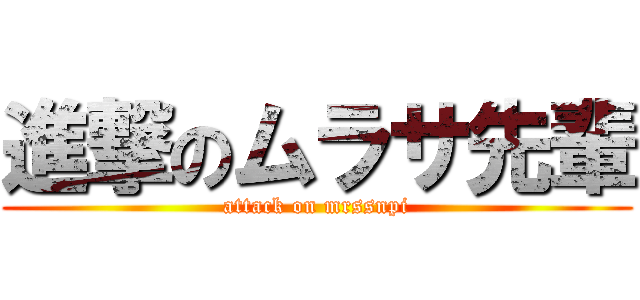 進撃のムラサ先輩 (attack on mrssnpi)