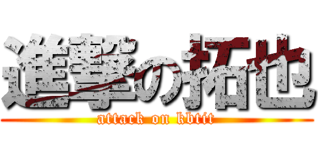 進撃の拓也 (attack on kbtit)