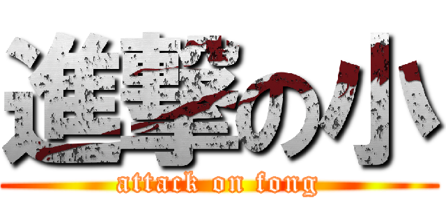進撃の小 (attack on fong)
