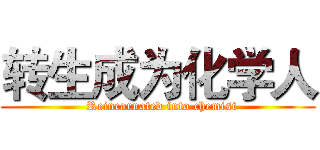 转生成为化学人 (  Reincarnated into chemist)