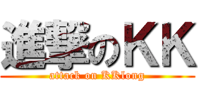進撃のＫＫ (attack on KKlong)