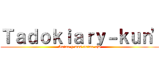 Ｔａｄｏｋｉａｒｙ－ｋｕｎ' (Anime y mas anime xD)