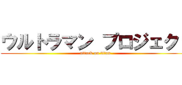 ウルトラマン プロジェクト (attack on titan)