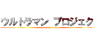ウルトラマン プロジェクト (attack on titan)