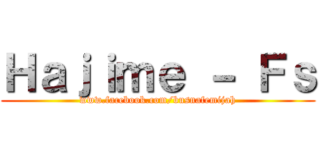 Ｈａｊｉｍｅ － Ｆｓ (www.facebook.com/busnafemijah)
