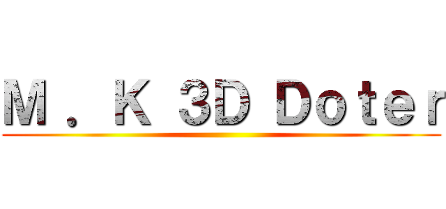 Ｍ ．Ｋ ３Ｄ Ｄｏｔｅｒ ()
