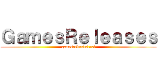 ＧａｍｅｓＲｅｌｅａｓｅｓ (gamesreleases.net)